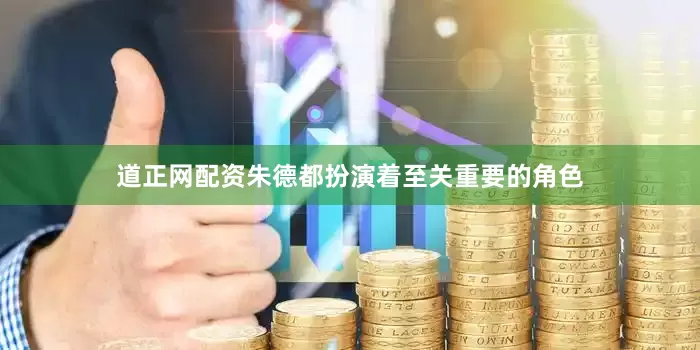 道正网配资朱德都扮演着至关重要的角色