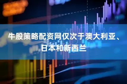 牛股策略配资网仅次于澳大利亚、日本和新西兰