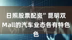 日照股票配资”　　昆明双Mall的汽车业态各有特色