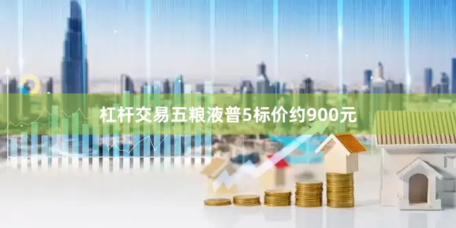 杠杆交易五粮液普5标价约900元