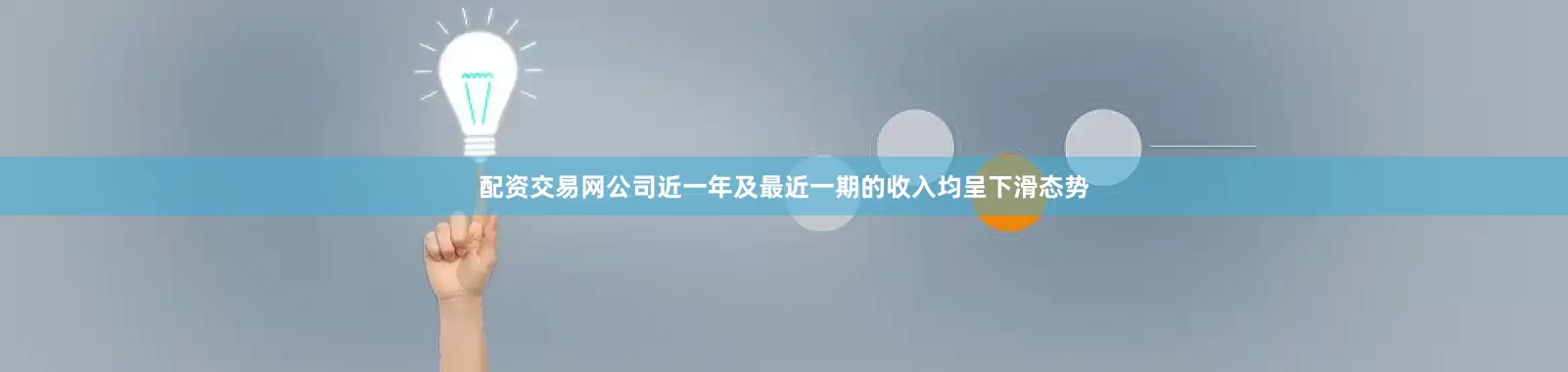 配资交易网公司近一年及最近一期的收入均呈下滑态势