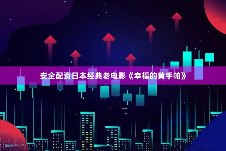 安全配资日本经典老电影《幸福的黄手帕》