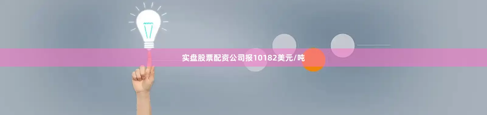 实盘股票配资公司报10182美元/吨