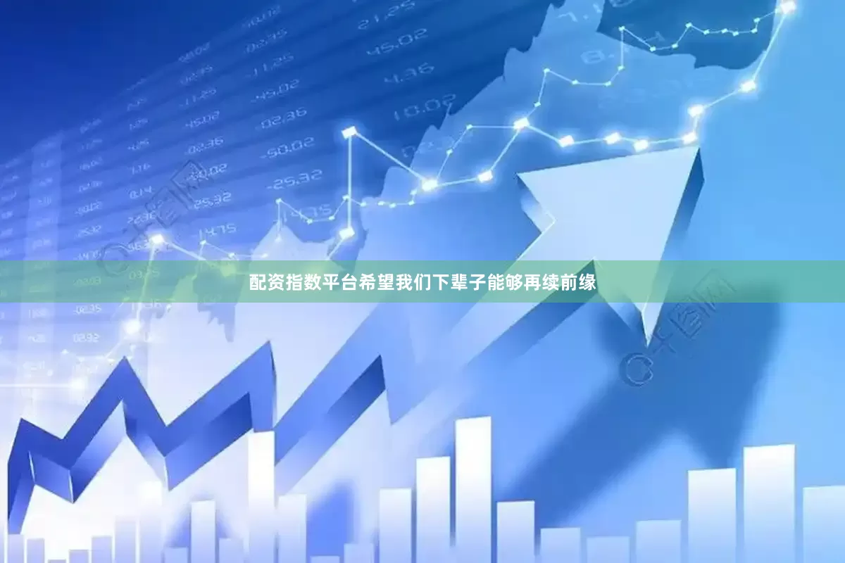 配资指数平台希望我们下辈子能够再续前缘