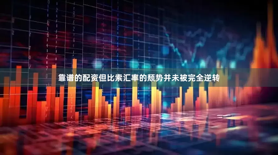 靠谱的配资但比索汇率的颓势并未被完全逆转