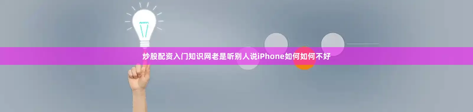 炒股配资入门知识网老是听别人说iPhone如何如何不好
