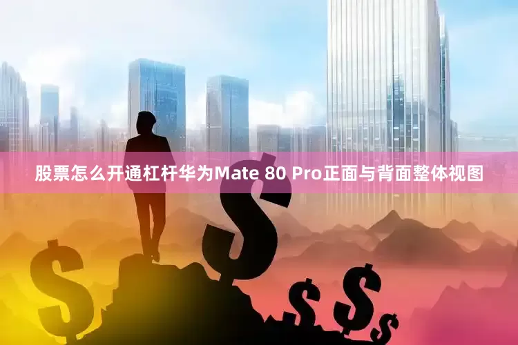 股票怎么开通杠杆华为Mate 80 Pro正面与背面整体视图