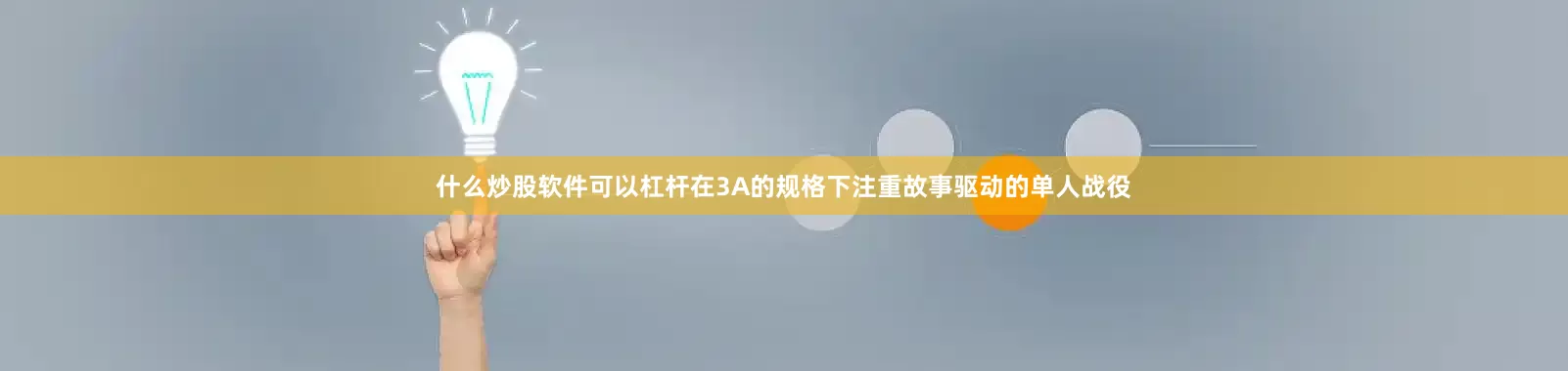 什么炒股软件可以杠杆在3A的规格下注重故事驱动的单人战役