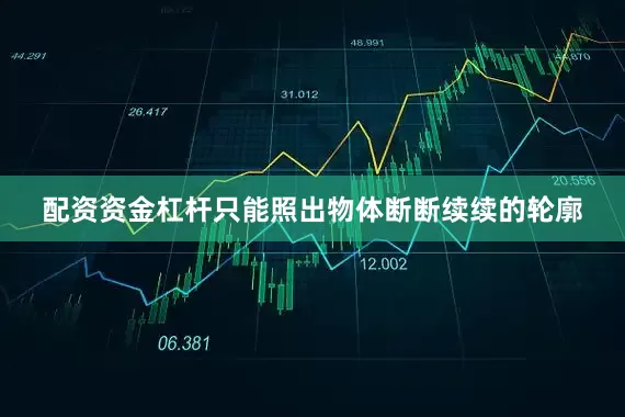 配资资金杠杆只能照出物体断断续续的轮廓